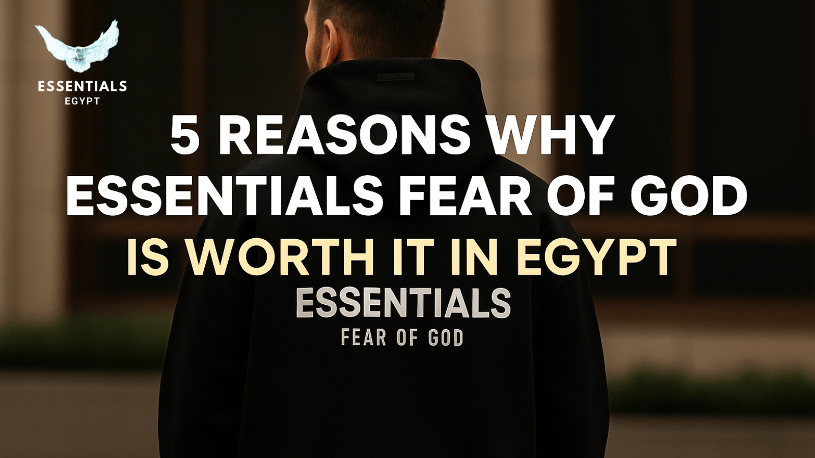 5 Reasons Why Essentials Fear of God Is Worth It in Egypt - ESSENTIALS EGYPT